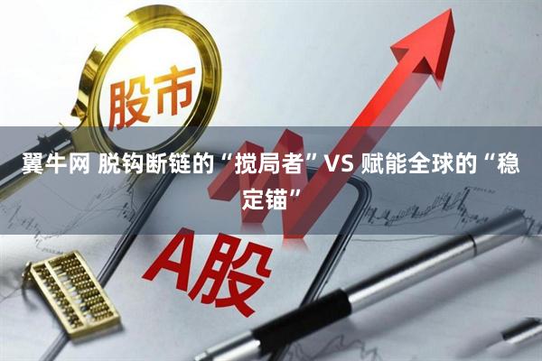 翼牛网 脱钩断链的“搅局者”VS 赋能全球的“稳定锚”